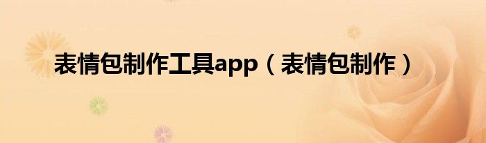 表情包制作工具app（表情包制作）