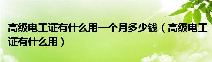 高级电工证有什么用一个月多少钱（高级电工证有什么用）