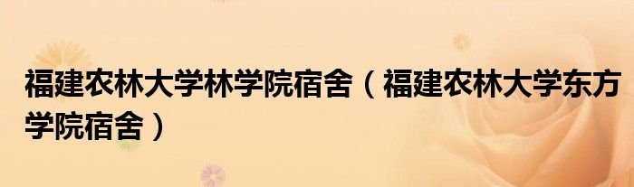 福建农林大学林学院宿舍（福建农林大学东方学院宿舍）