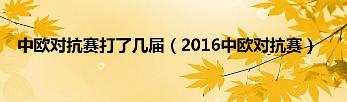 中欧对抗赛打了几届（2016中欧对抗赛）