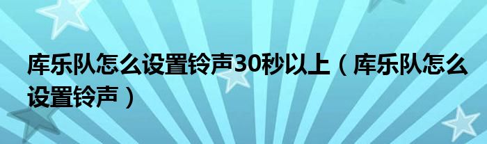 库乐队怎么设置铃声30秒以上（库乐队怎么设置铃声）