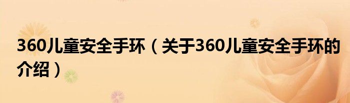 360儿童安全手环（关于360儿童安全手环的介绍）