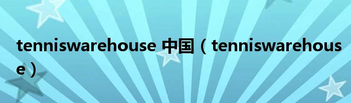 tenniswarehouse 中国（tenniswarehouse）