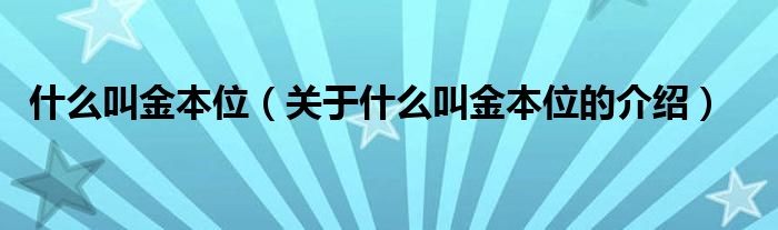 什么叫金本位（关于什么叫金本位的介绍）