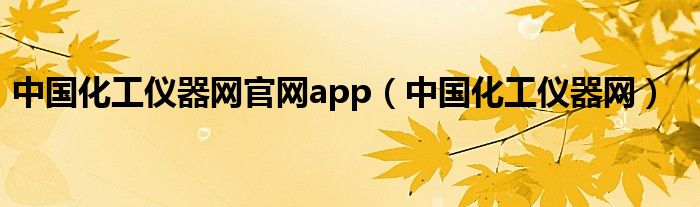 中国化工仪器网官网app（中国化工仪器网）