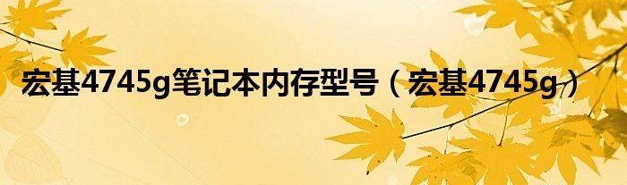 宏基4745g笔记本内存型号（宏基4745g）