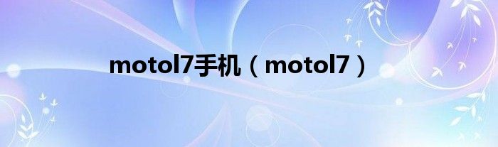 motol7手机（motol7）