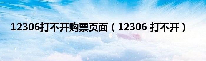 12306打不开购票页面（12306 打不开）