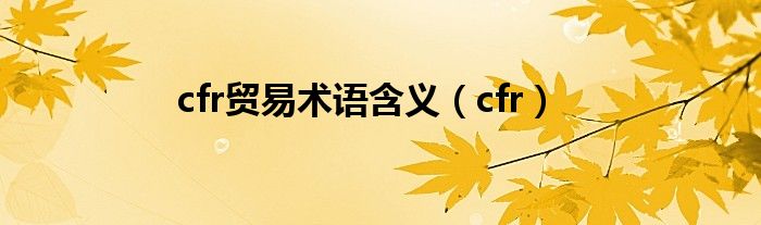 cfr贸易术语含义（cfr）