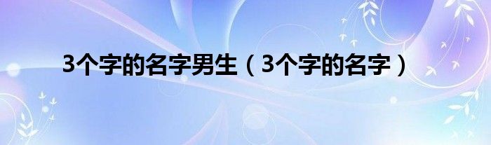 3个字的名字男生（3个字的名字）