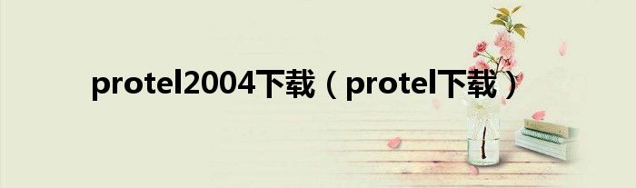 protel2004下载（protel下载）