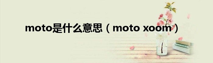 moto是什么意思（moto xoom）