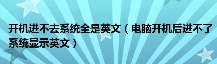 开机进不去系统全是英文（电脑开机后进不了系统显示英文）