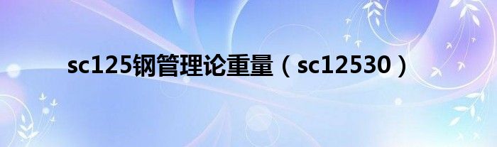 sc125钢管理论重量（sc12530）