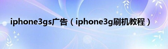 iphone3gs广告（iphone3g刷机教程）