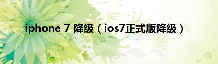 iphone 7 降级（ios7正式版降级）