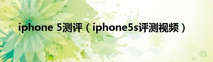 iphone 5测评（iphone5s评测视频）