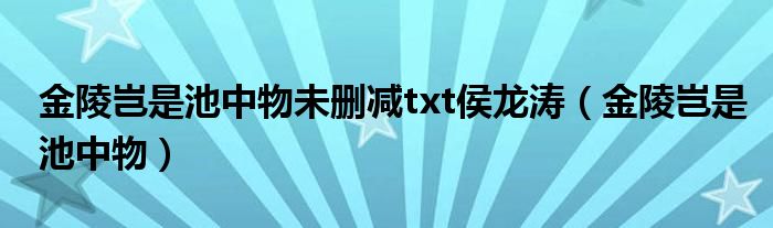 金陵岂是池中物未删减txt侯龙涛（金陵岂是池中物）