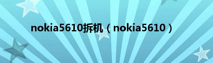 nokia5610拆机（nokia5610）