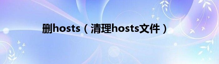 删hosts（清理hosts文件）