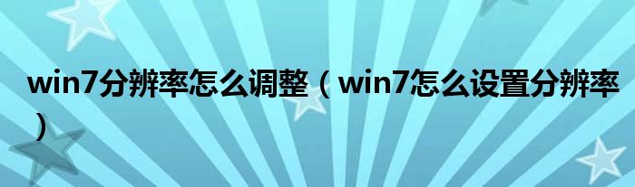 win7分辨率怎么调整（win7怎么设置分辨率）