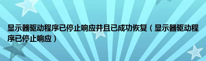 显示器驱动程序已停止响应并且已成功恢复（显示器驱动程序已停止响应）