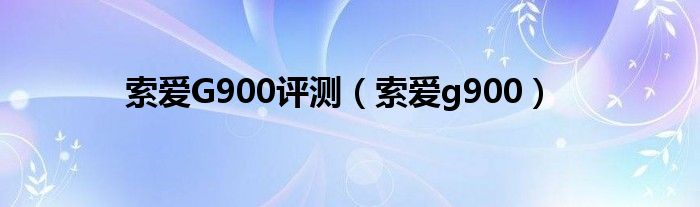 索爱G900评测（索爱g900）