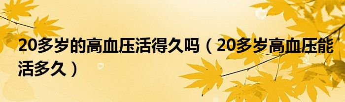 20多岁的高血压活得久吗（20多岁高血压能活多久）