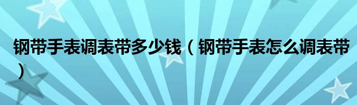 钢带手表调表带多少钱（钢带手表怎么调表带）