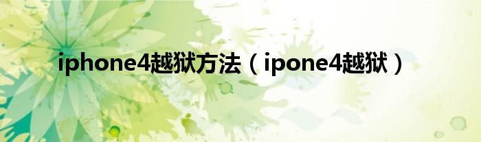 iphone4越狱方法（ipone4越狱）