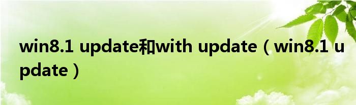 win8.1 update和with update（win8.1 update）