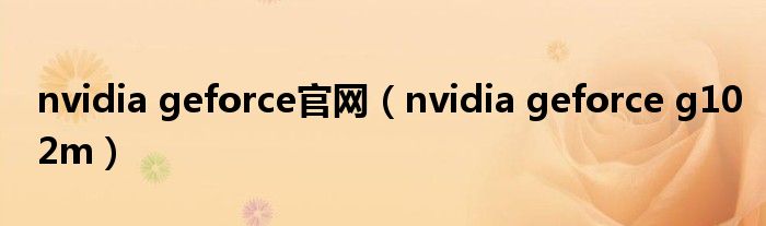 nvidia geforce官网（nvidia geforce g102m）