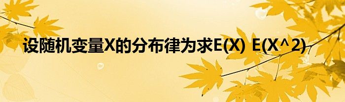 设随机变量X的分布律为求E(X) E(X^2)