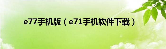 e77手机版（e71手机软件下载）