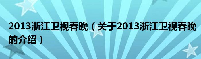 2013浙江卫视春晚（关于2013浙江卫视春晚的介绍）