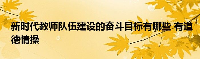 新时代教师队伍建设的奋斗目标有哪些 有道德情操