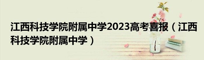 江西科技学院附属中学2023高考喜报（江西科技学院附属中学）