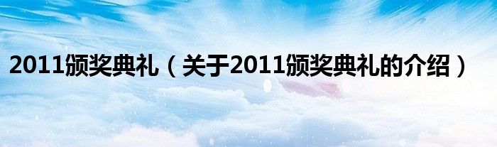 2011颁奖典礼（关于2011颁奖典礼的介绍）