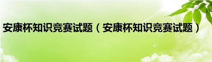 安康杯知识竞赛试题（安康杯知识竞赛试题）