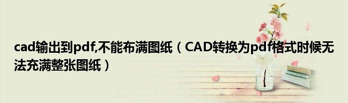 cad输出到pdf,不能布满图纸（CAD转换为pdf格式时候无法充满整张图纸）