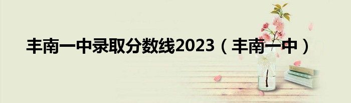 丰南一中录取分数线2023（丰南一中）