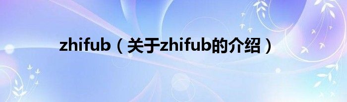 zhifub（关于zhifub的介绍）