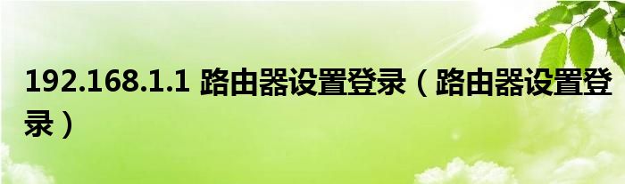 192.168.1.1 路由器设置登录（路由器设置登录）