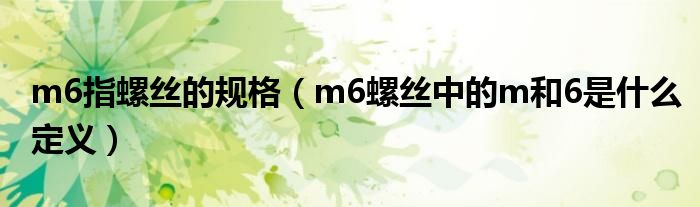 m6指螺丝的规格（m6螺丝中的m和6是什么定义）