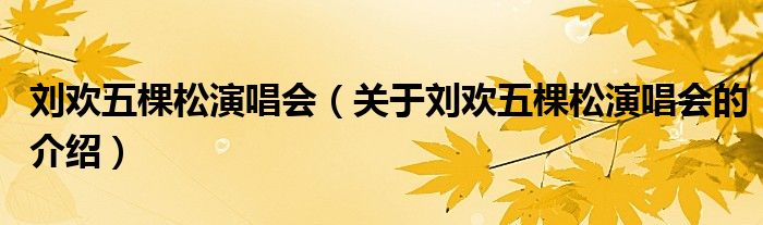 刘欢五棵松演唱会（关于刘欢五棵松演唱会的介绍）