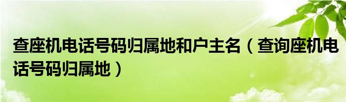 查座机电话号码归属地和户主名（查询座机电话号码归属地）