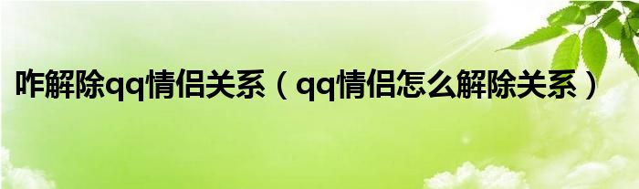 咋解除qq情侣关系（qq情侣怎么解除关系）