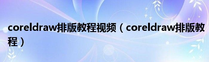 coreldraw排版教程视频（coreldraw排版教程）