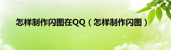 怎样制作闪图在QQ（怎样制作闪图）