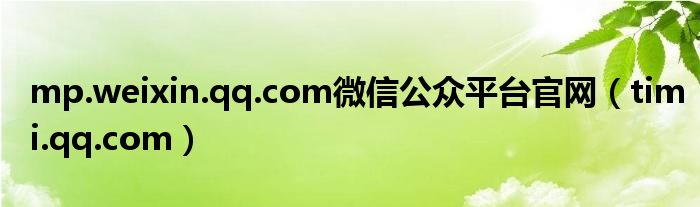 mp.weixin.qq.com微信公众平台官网（timi.qq.com）